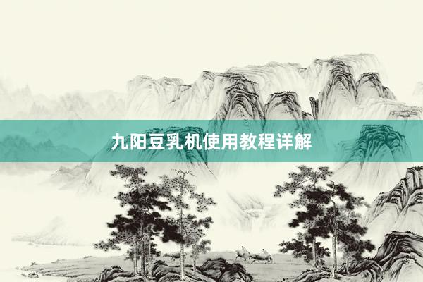 九阳豆乳机使用教程详解