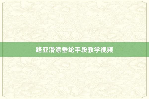 路亚滑漂垂纶手段教学视频